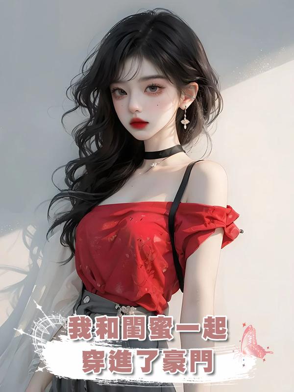 我和閨蜜一起穿進了豪門，沒想到分別嫁給了死對頭……在線閱讀