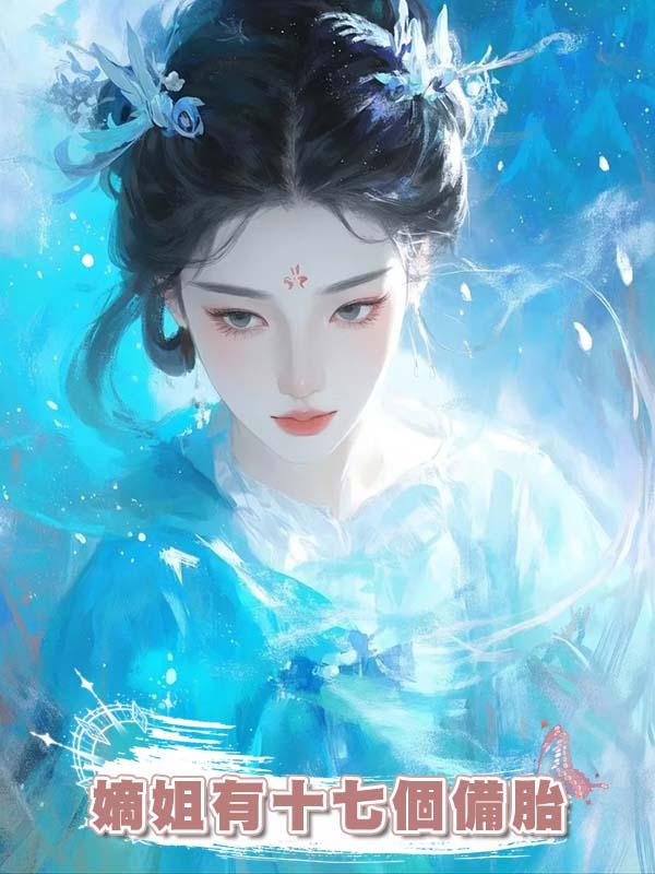 嫡姐有十七個備胎，我負責給她善後，卻不小心把自己搭進去了在線閱讀