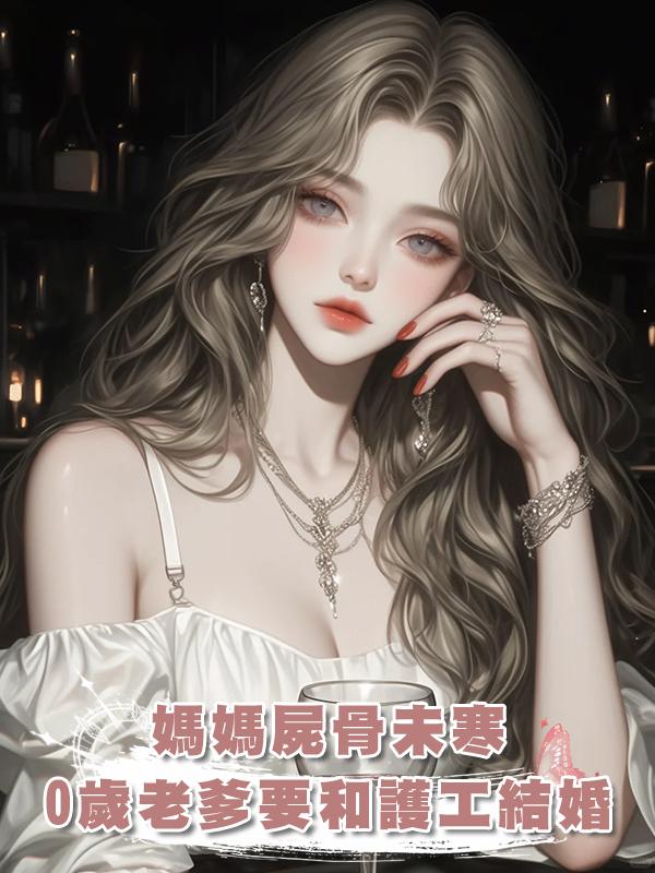 媽媽屍骨未寒,70歲老爹要和護工結婚在線閱讀