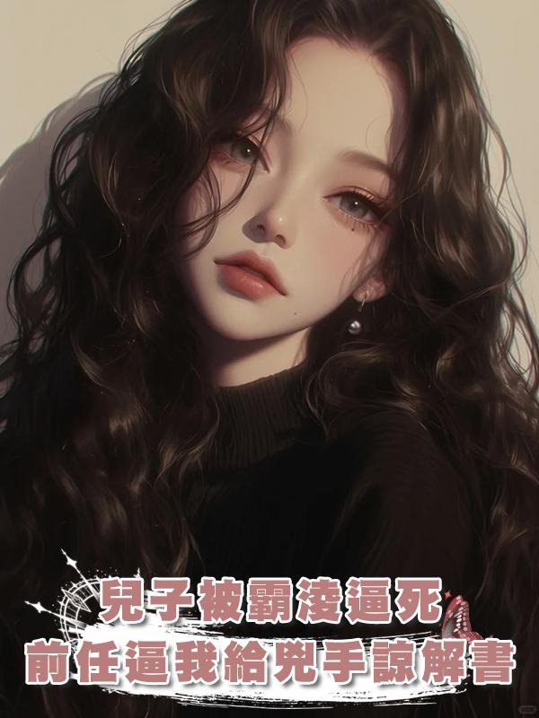 兒子被霸淩逼死，首富前任逼我給兇手簽諒解書後瘋了在線閱讀