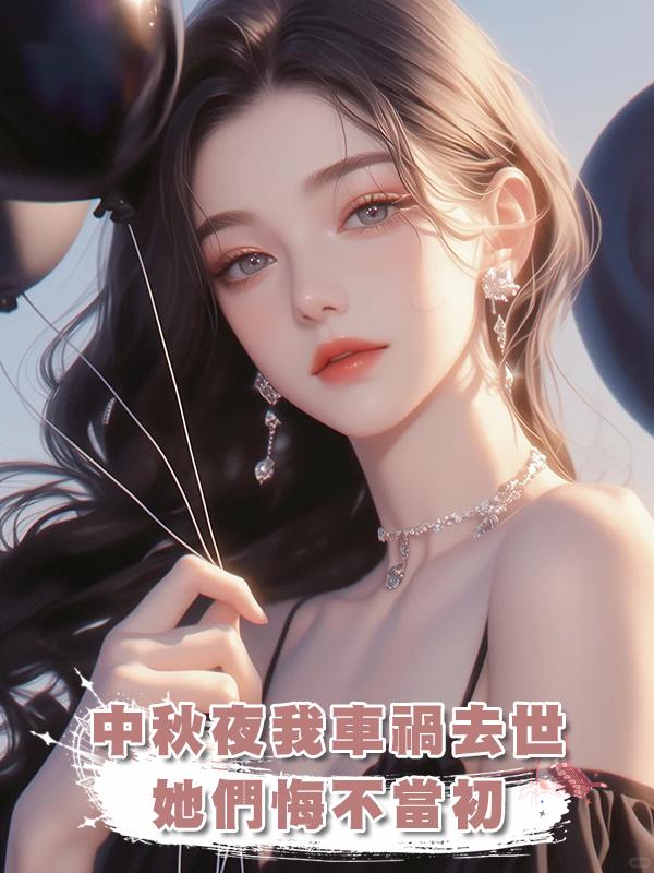 中秋夜我車禍去世,她們悔不當初在線閱讀