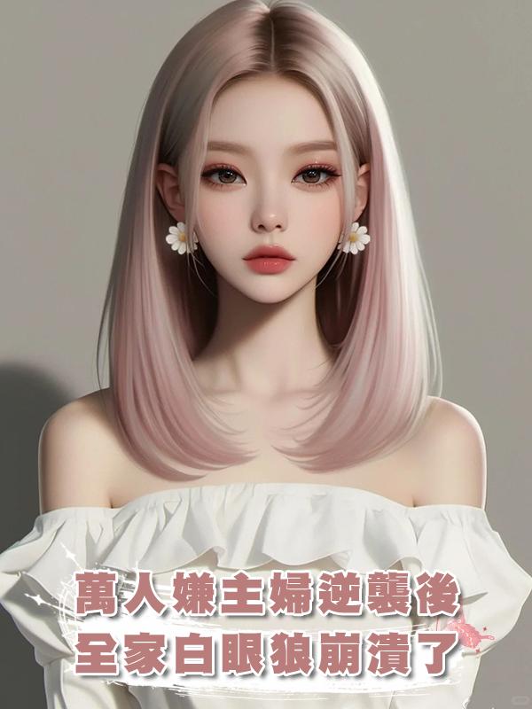 萬人嫌主婦逆襲後，全家白眼狼崩潰了在線閱讀