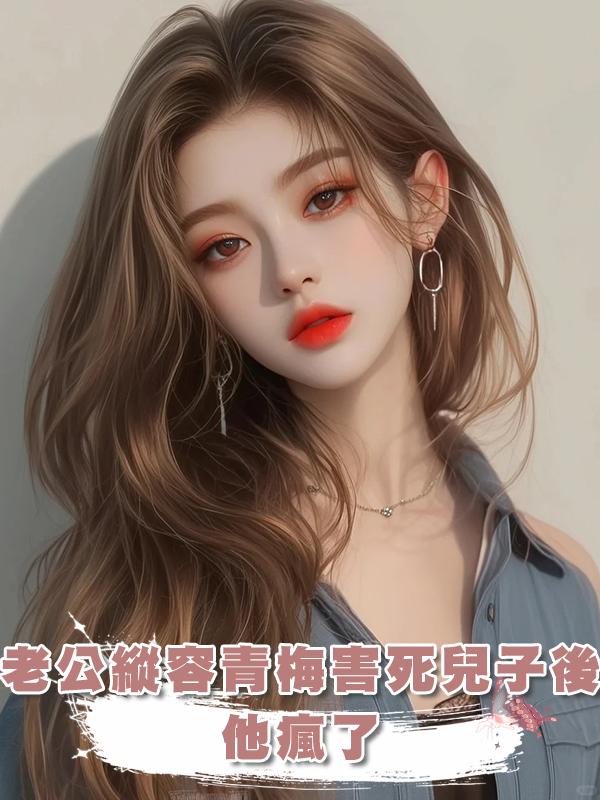 老公縱容青梅害死兒子後，他瘋了在線閱讀