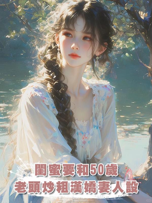 閨蜜要和50歲老頭炒粗漢嬌妻人設在線閱讀