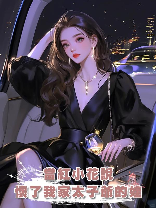當紅小花說懷了我家太子爺的娃在線閱讀