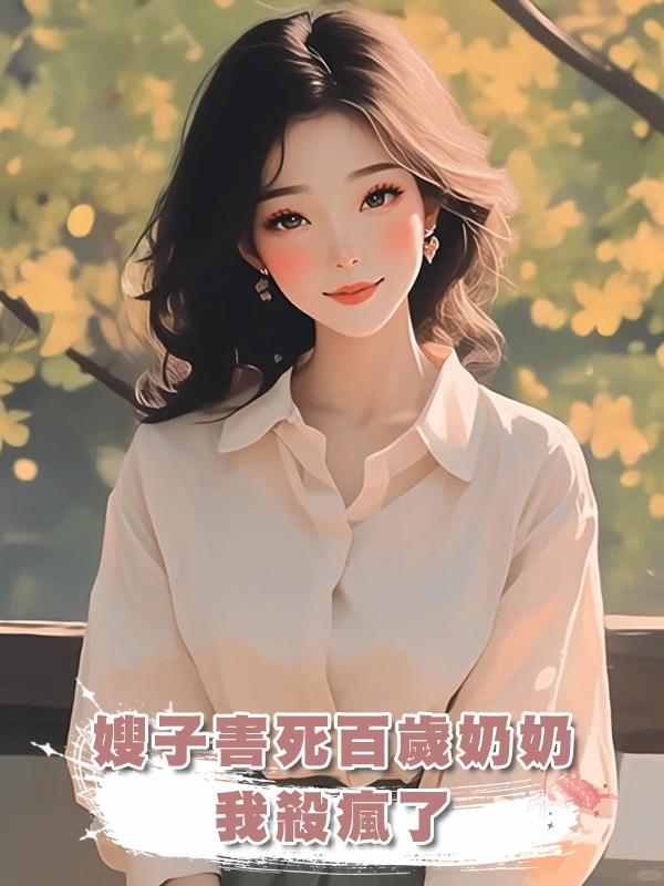 嫂子害死百歲奶奶，我殺瘋了在線閱讀