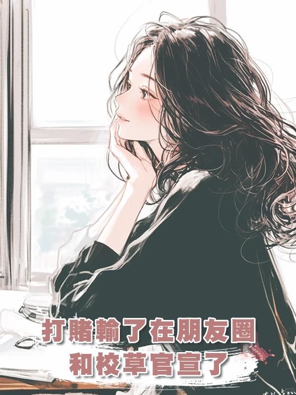 打賭輸了在朋友圈和校草官宣了在線閱讀