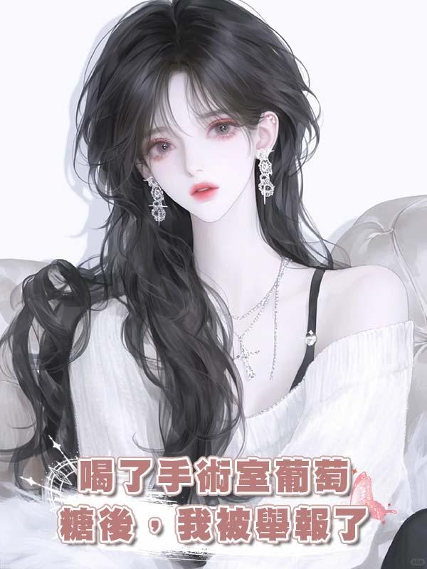 喝了手術室葡萄糖後，我被舉報了在線閱讀