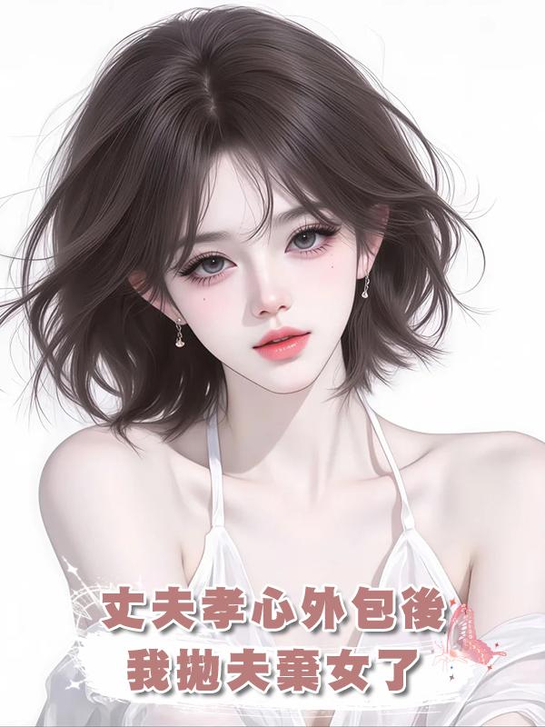 丈夫孝心外包後，我拋夫棄女了在線閱讀
