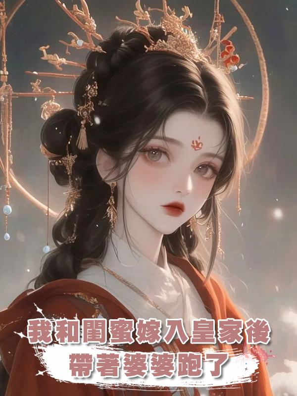我和閨蜜嫁入皇家後帶著婆婆跑了在線閱讀