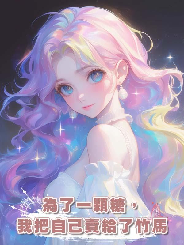為了一顆糖，我把自己賣給了竹馬在線閱讀