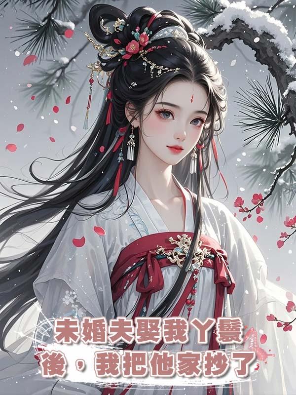 未婚夫娶我丫鬟後，我把他家抄了在線閱讀
